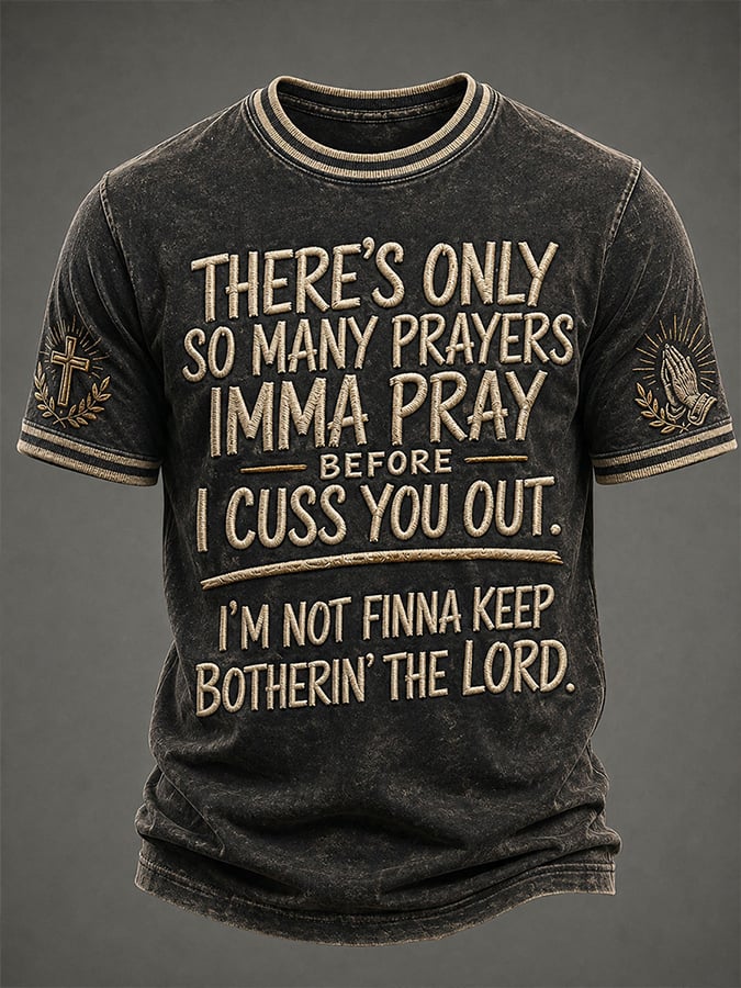 Men's There'S Only So Many Prayers Imma Pray Before I Cuss You Out. I'M Not Finna Keep Botherin' The Lord. Faith  Printed Casual T-shirt