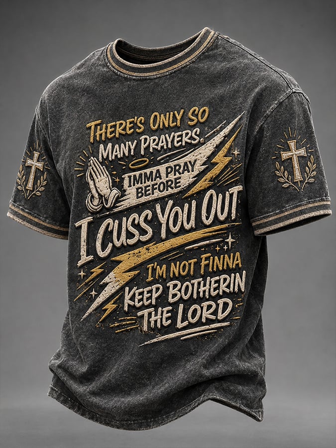 Men's There'S Only So Many Prayers Imma Pray Before I Cuss You Out. I'M Not Finna Keep Botherin' The Lord. Faith  Printed Casual T-shirt