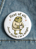 First Of All, Jesus Thinks I'm A Delight Playful Print Brooch