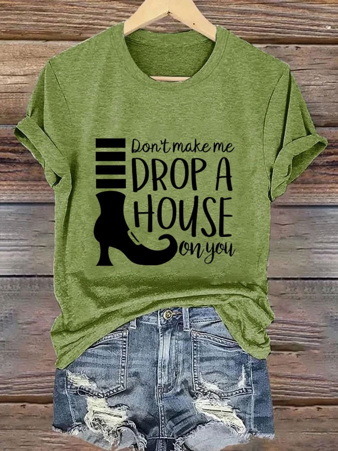 Women's Don't Make Me Drop A House On You Print Crew Neck T-Shirt